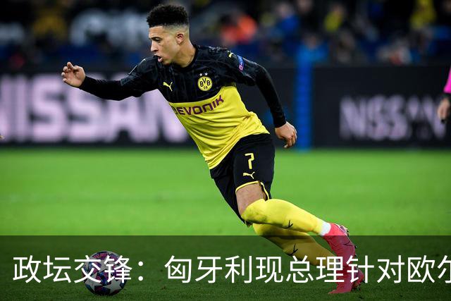 政坛交锋：匈牙利现总理针对欧尔班集会言论发出法律层面警告